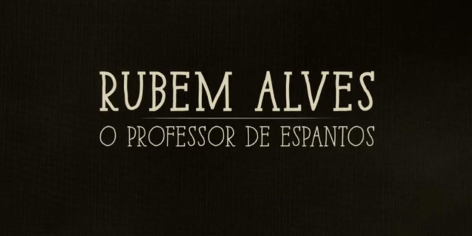 Documentário: Rubem Alves, o Professor de Espantos 