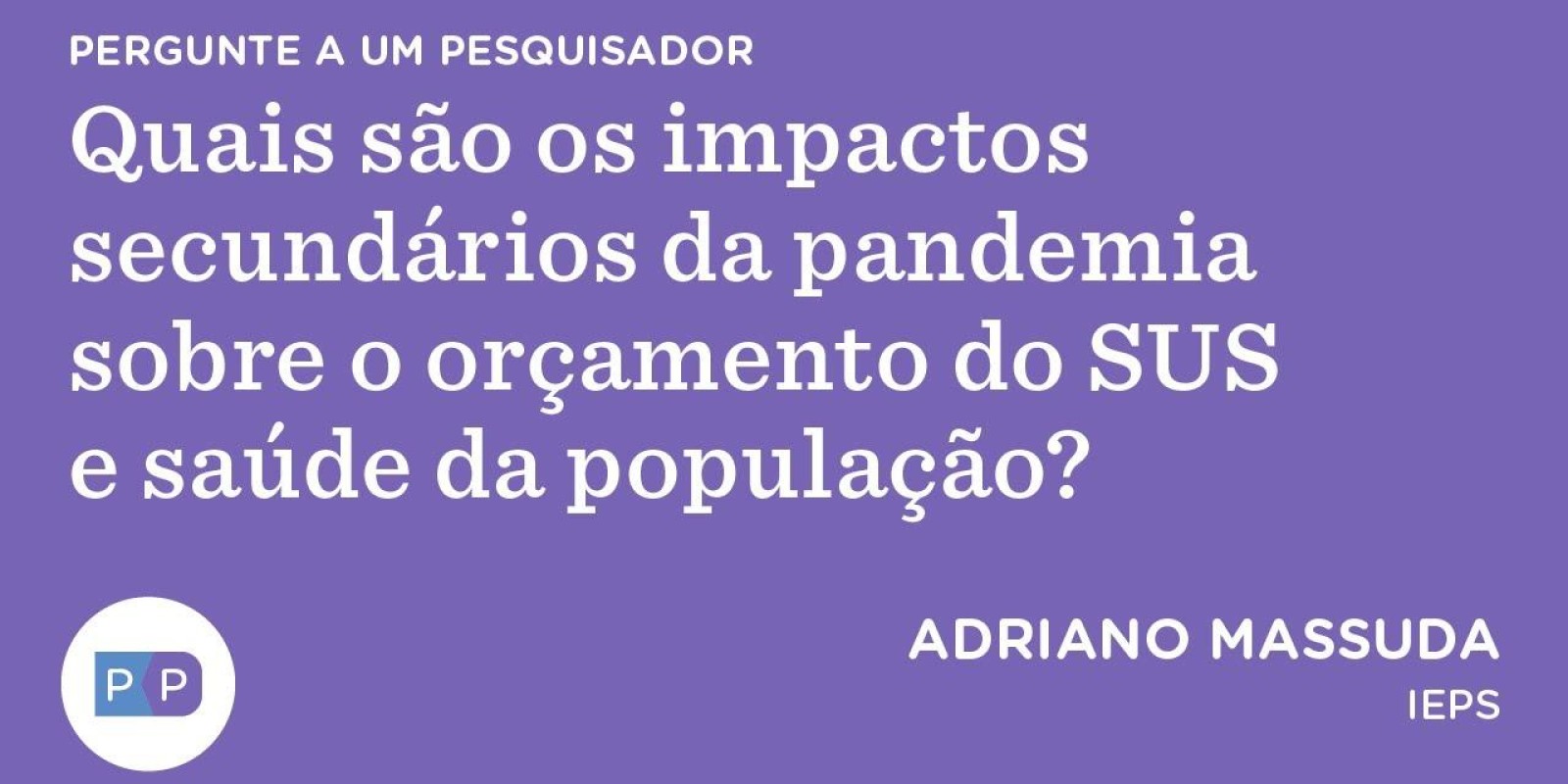 Quais são os impactos secundários da pandemia sobre o orçamento do SUS e saúde da população?